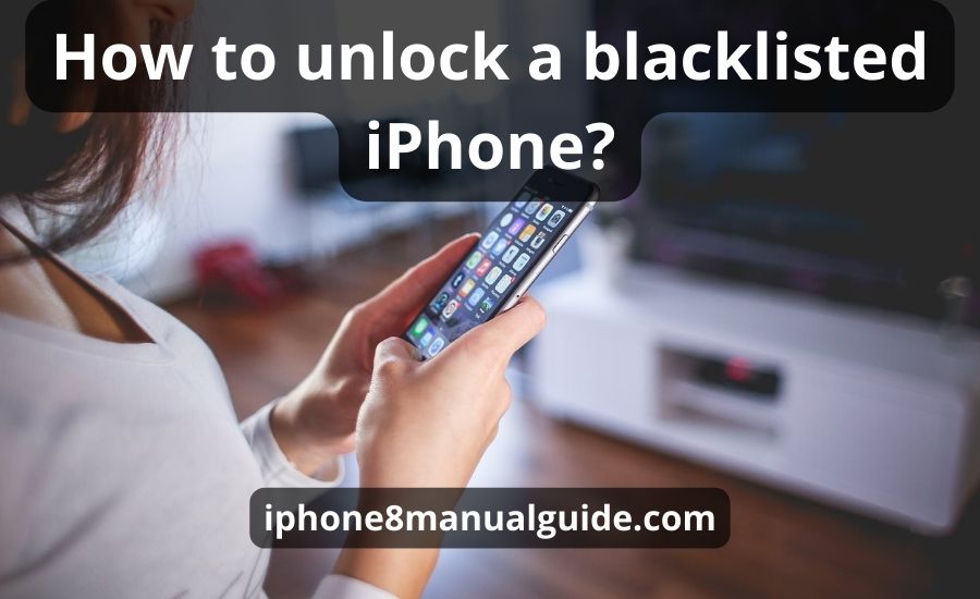 How To Unlock A Blacklisted IPhone: Top 8 Tips & Best Guide